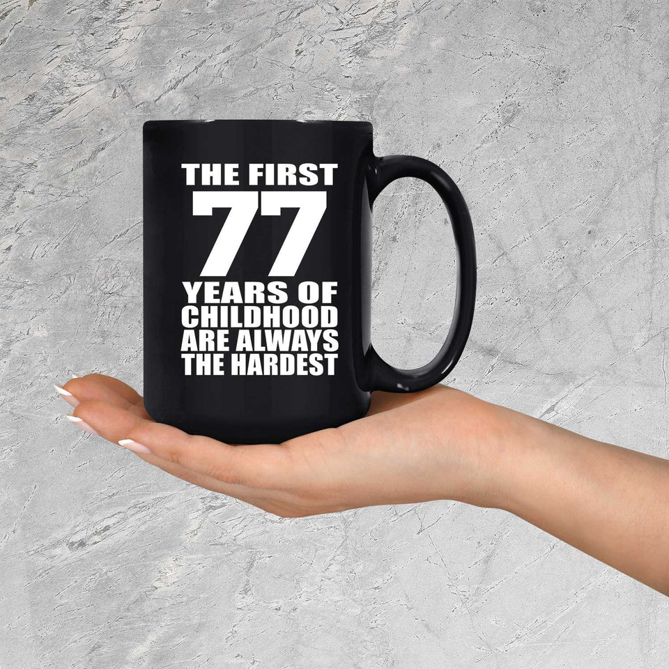 77th Birthday First 77 Years of Childhood Are The Hardest - 15oz Coffee Mug Black