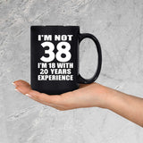 38th Birthday I'm Not 38 I'm 18 With 20 Years Experience - 15oz Coffee Mug Black