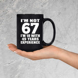 67th Birthday I'm Not 67 I'm 18 With 49 Years Experience - 15oz Coffee Mug Black