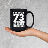 73rd Birthday I'm Not 73 I'm 18 With 55 Years Experience - 15oz Coffee Mug Black
