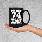74th Birthday I'm Not 74 I'm 18 With 56 Years Experience - 15oz Coffee Mug Black