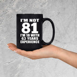 81st Birthday I'm Not 81 I'm 18 With 63 Years Experience - 15oz Coffee Mug Black