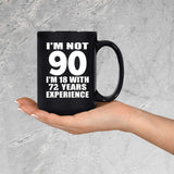 90th Birthday I'm Not 90 I'm 18 With 72 Years Experience - 15oz Coffee Mug Black