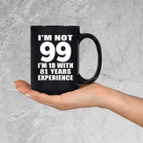 99th Birthday I'm Not 99 I'm 18 With 81 Years Experience - 15oz Coffee Mug Black