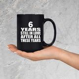 6th Anniversary 6 Years Still In Love After These Years - 15oz Coffee Mug Black