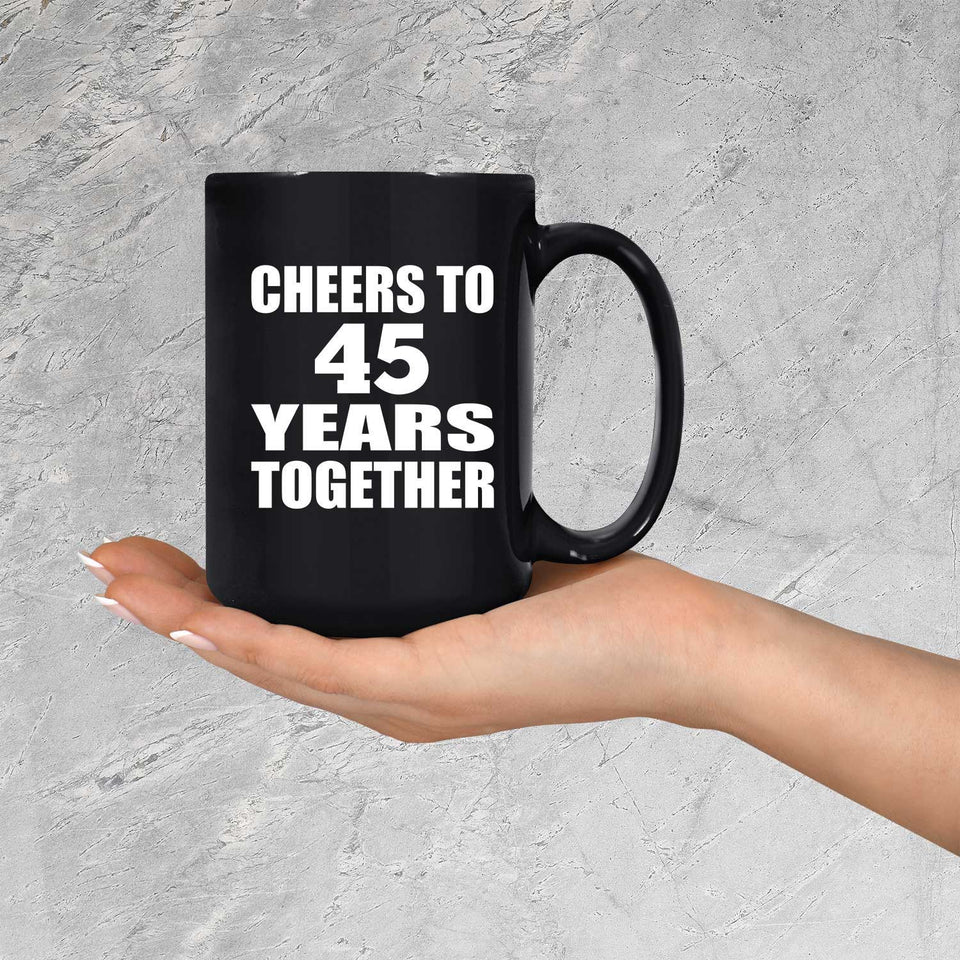 45th Anniversary Cheers To 45 Years Together - 15oz Coffee Mug Black
