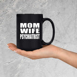 Mom Wife Psychiatrist - 15oz Coffee Mug Black