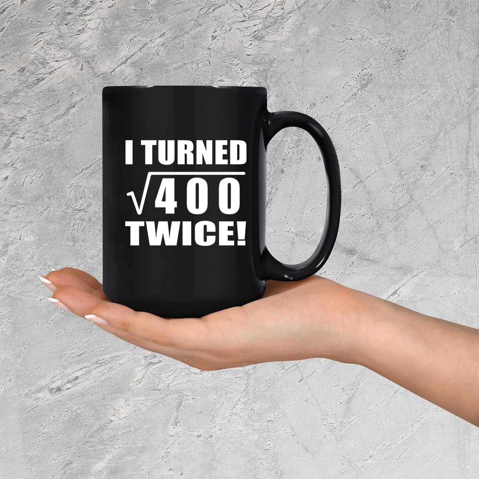 40th Birthday I Turned Square Root of 400 Twice - 15oz Coffee Mug Black