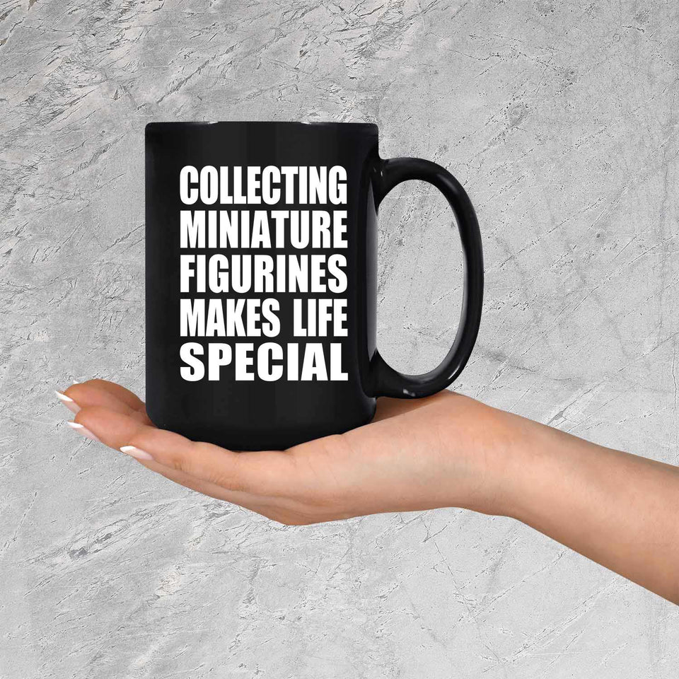 Collecting Miniature Figurines Makes Life Special - 15oz Coffee Mug Black