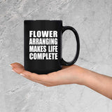 Flower Arranging Makes Life Complete - 15oz Coffee Mug Black