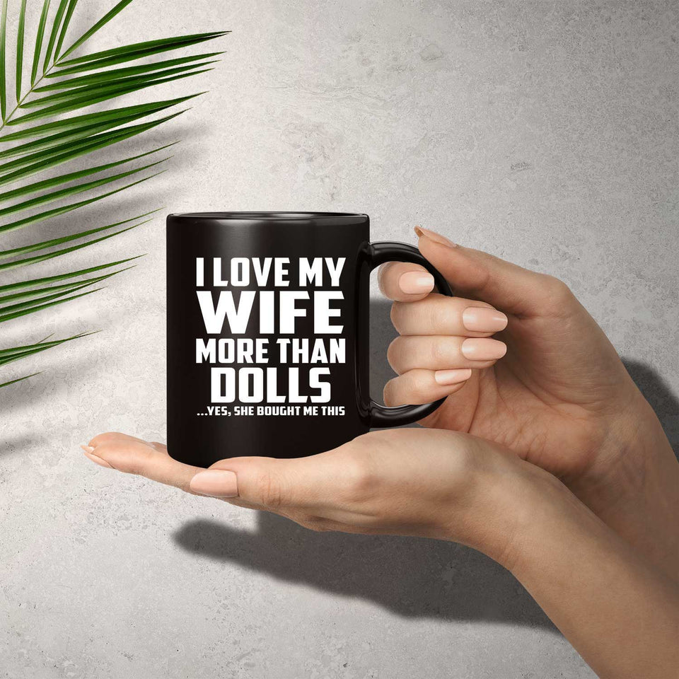 I Love My Wife More Than Dolls - 11 Oz Coffee Mug Black