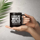I Love My Wife More Than Model Diecast Cars - 11 Oz Coffee Mug Black