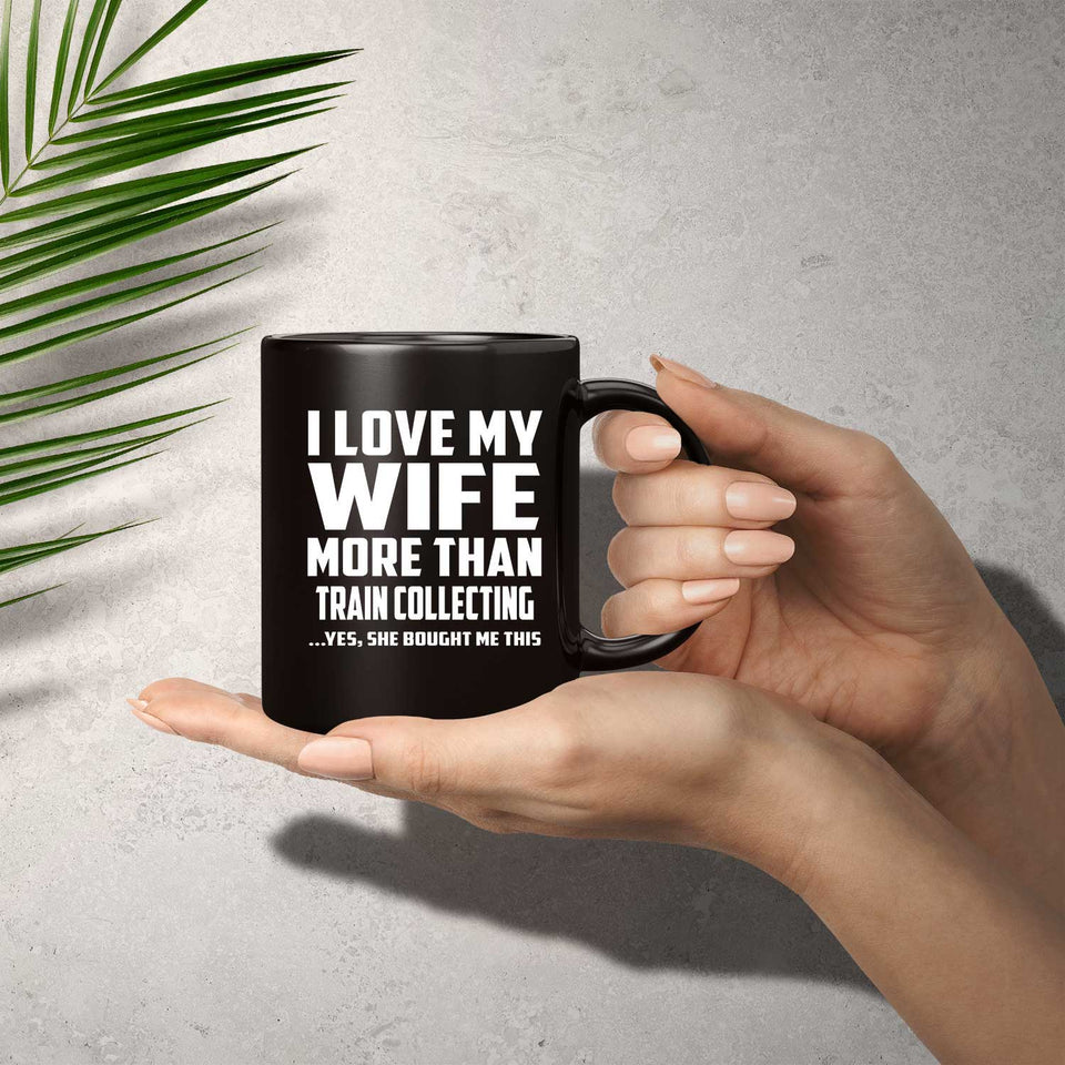 I Love My Wife More Than Train Collecting - 11 Oz Coffee Mug Black