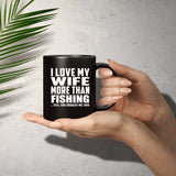 I Love My Wife More Than Fishing - 11 Oz Coffee Mug Black