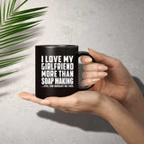 I Love My Girlfriend More Than Soap Making - 11 Oz Coffee Mug Black