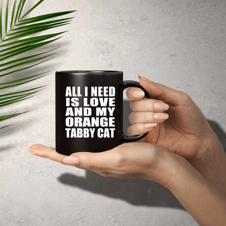 All I Need Is Love And My Orange Tabby Cat - 11 Oz Coffee Mug Black