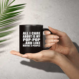 All I Care About Is My Pop-Pop - 11 Oz Coffee Mug Black
