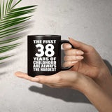 38th Birthday First 38 Years of Childhood Are The Hardest - 11oz Coffee Mug Black
