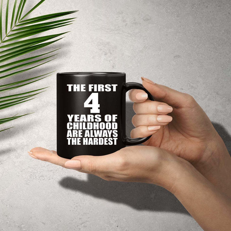 4th Birthday First 4 Years of Childhood Are The Hardest - 11oz Coffee Mug Black