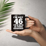 46th Birthday I'm Not 46 I'm 18 With 28 Years Experience - 11oz Coffee Mug Black