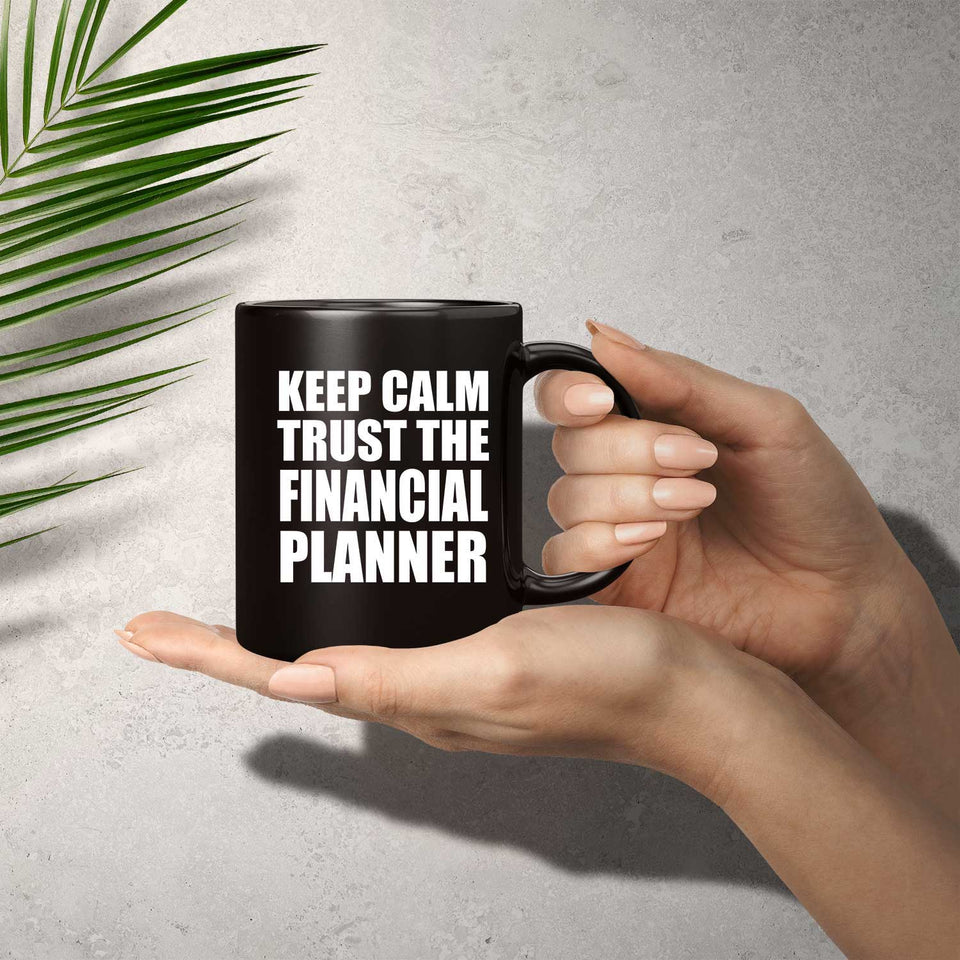 Keep Calm and Trust The Financial Planner - 11oz Coffee Mug Black