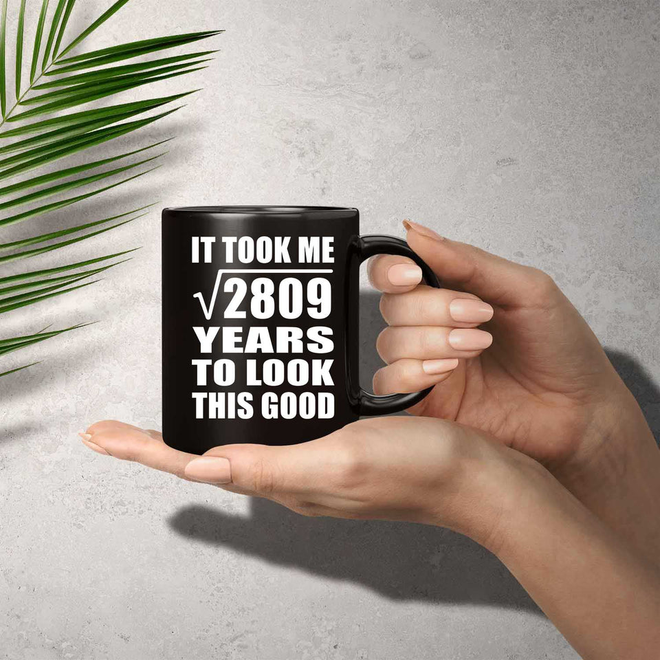 53rd Birthday Took Square Root of 2809 Years To Look Good - 11oz Coffee Mug Black