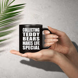 Collecting Teddy Bears Makes Life Special - 11oz Coffee Mug Black