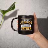 I Get My Attitude From My Awesome Father - 11 Oz Coffee Mug Black