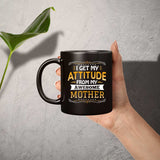 I Get My Attitude From My Awesome Mother - 11 Oz Coffee Mug Black