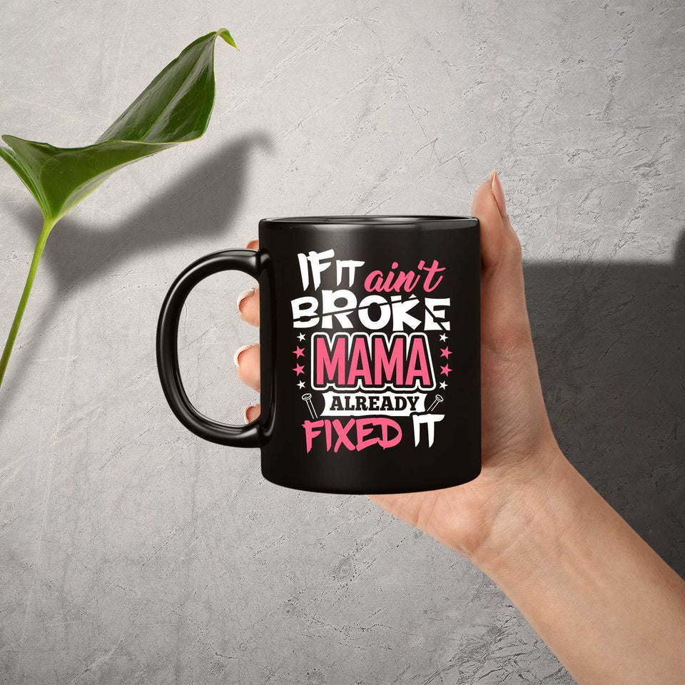 If It Ain't Broke, MAMA Already Fixed It - 11 Oz Coffee Mug Black