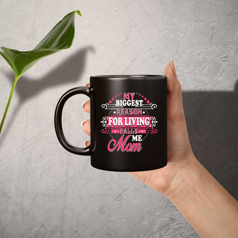 My Biggest Reason For Living Calls Me Mom - 11 Oz Coffee Mug Black