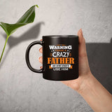 Warning I Have A Crazy Father & I Am Not Afraid To Use Him - 11 Oz Coffee Mug Black