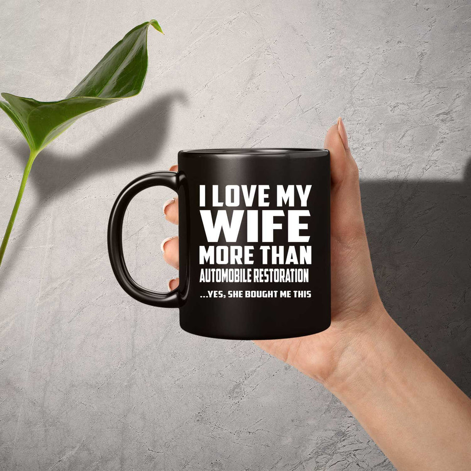 I Love My Wife More Than Automobile Restoration - 11 Oz Coffee Mug Black