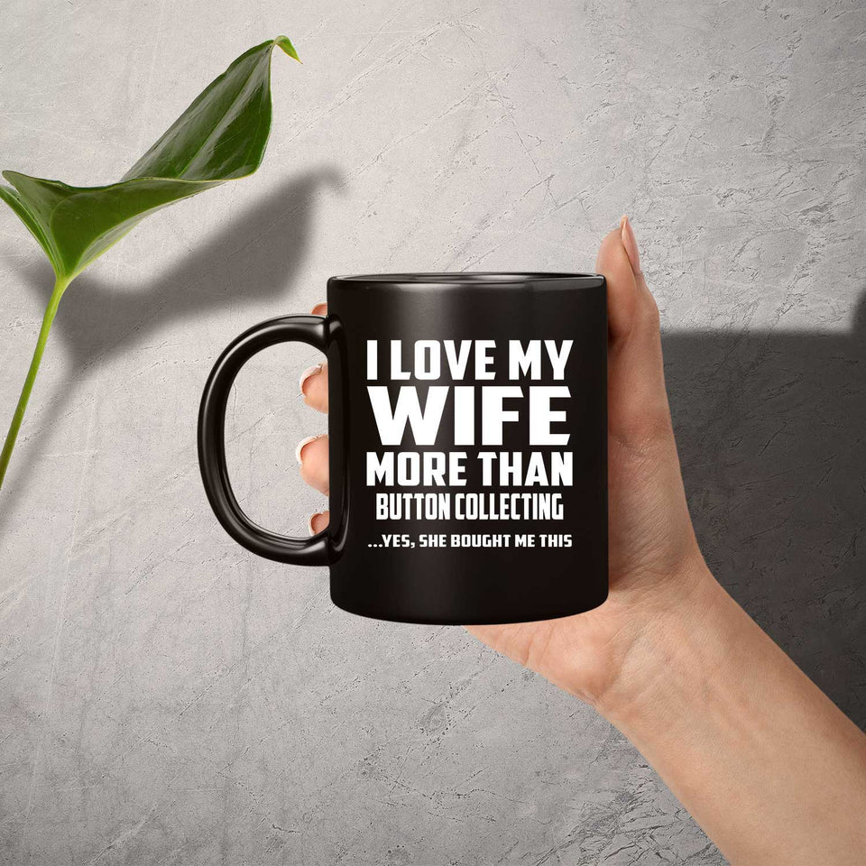 I Love My Wife More Than Button Collecting - 11 Oz Coffee Mug Black
