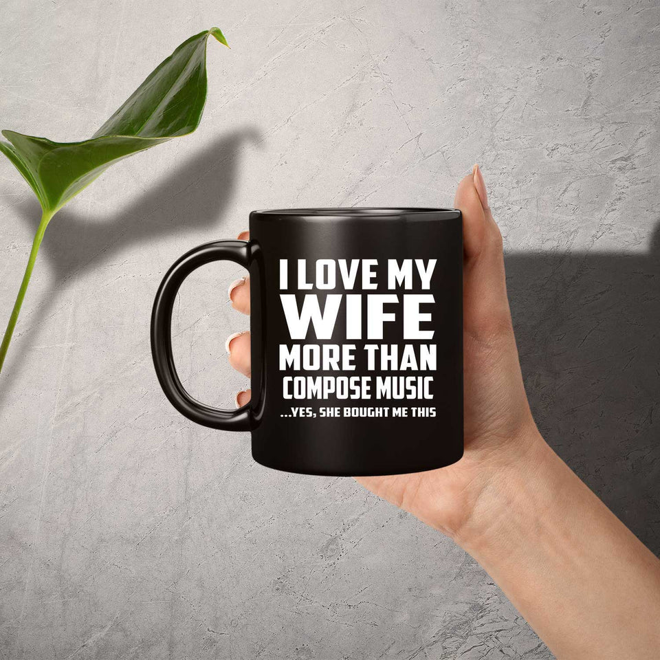 I Love My Wife More Than Compose Music - 11 Oz Coffee Mug Black