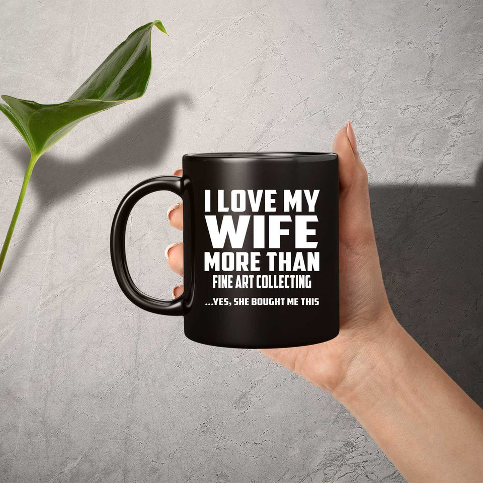 I Love My Wife More Than Fine Art Collecting - 11 Oz Coffee Mug Black