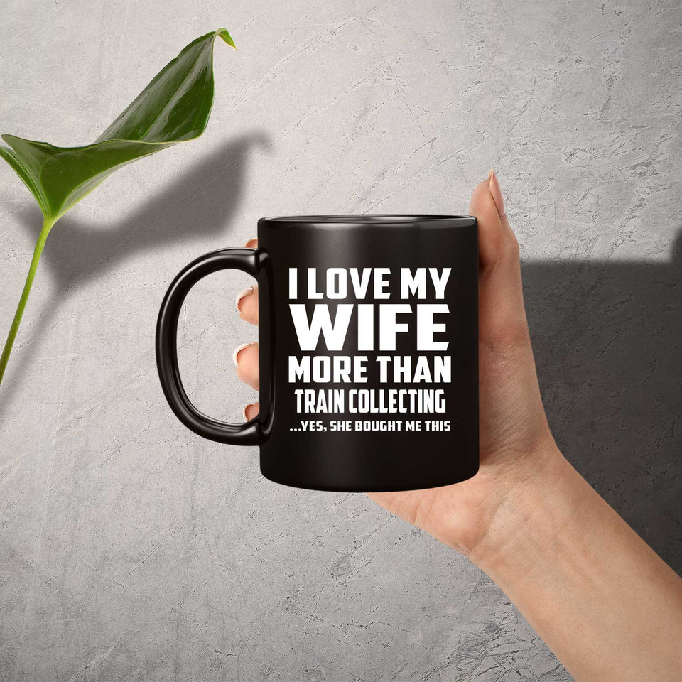 I Love My Wife More Than Train Collecting - 11 Oz Coffee Mug Black