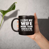 I Love My Wife More Than Train Collecting - 11 Oz Coffee Mug Black