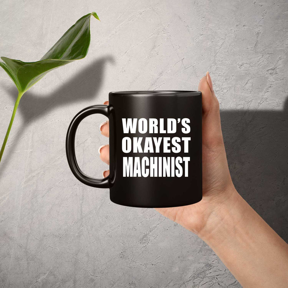 World's Okayest Machinist - 11 Oz Coffee Mug Black