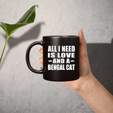 All I Need Is Love And A Bengal Cat - 11 Oz Coffee Mug Black