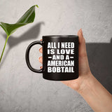 All I Need Is Love And A American Bobtail - 11 Oz Coffee Mug Black