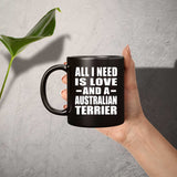 All I Need Is Love And A Australian Terrier - 11 Oz Coffee Mug Black
