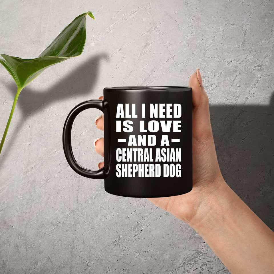 All I Need Is Love And A Central Asian Shepherd Dog - 11 Oz Coffee Mug Black
