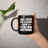 All I Need Is Love And A Italian Greyhound - 11 Oz Coffee Mug Black