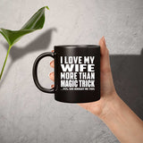 I Love My Wife More Than Magic Trick - 11 Oz Coffee Mug Black