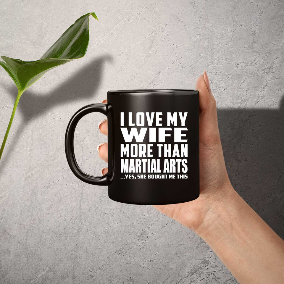 I Love My Wife More Than Martial Arts - 11 Oz Coffee Mug Black