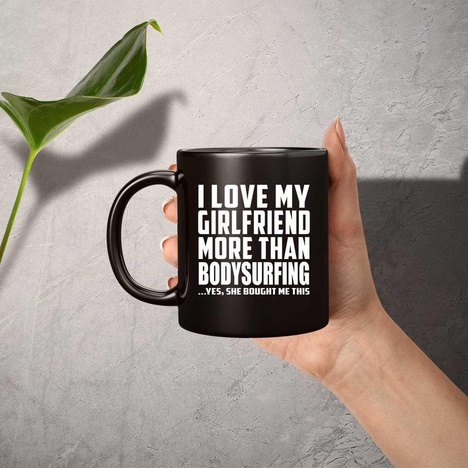 I Love My Girlfriend More Than Bodysurfing - 11 Oz Coffee Mug Black