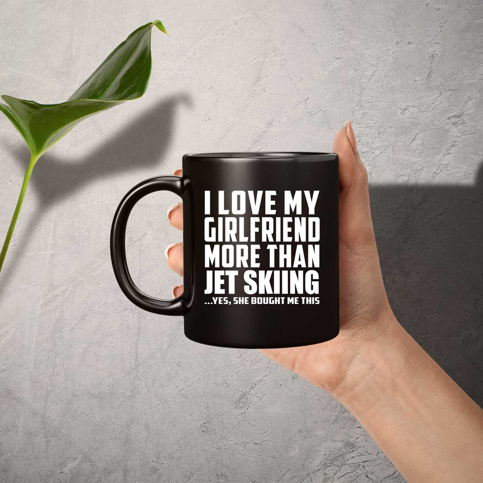 I Love My Girlfriend More Than Jet Skiing - 11 Oz Coffee Mug Black