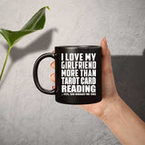 I Love My Girlfriend More Than Tarot Card Reading - 11 Oz Coffee Mug Black