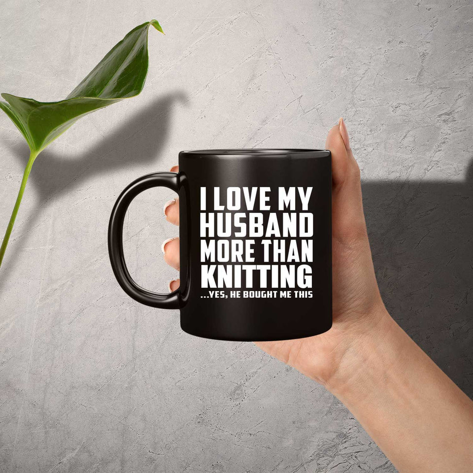 I Love My Husband More Than Knitting - 11 Oz Coffee Mug Black